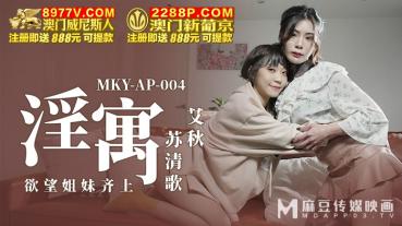 MD MKY-AP-004欲望姐妹齐上-艾秋 苏清歌