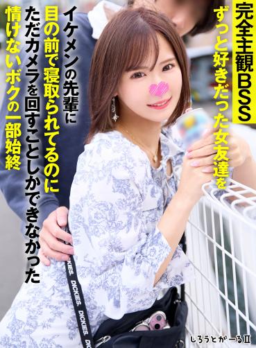 【独占】【最新作】完全主観BSS ずっと好きだった女友達をイケメンの先輩に目の前で寝取られてるのにただカメラを回すことしかできなかった情けないボクの一部始終