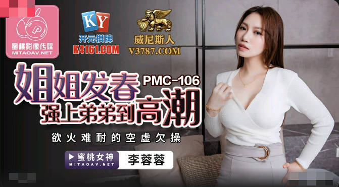 MD 蜜桃传媒PMC106姐姐发春强上弟弟到高潮-李蓉蓉